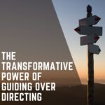 The Transformative Power of Guiding Over Directing